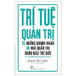 Trí Tuệ Quản Trị Từ Những Doanh Nhân Và Nhà Quản Trị Hàng Đầu Thế Giới - James McGrath 138035