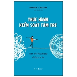 Thực Hành Kiểm Soát Tâm Trí - Làm Chủ Hội Chứng Rối Loạn Lo Âu - Edmund J. Bourne