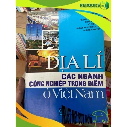 (TẶNG BOOKMARK) Địa Lí Các Ngành Công Nghiệp Trọng Điểm Ở Việt Nam - Lê Thông, Vũ Thị Bích, Nguyễn Thị Chúc Hà, Phạm Mạnh Hà, Vũ Đình Hòa, Nguyễn Thị Minh Nguyệt, Nguyễn Minh Tuệ 2008 Sách kiến thức tổng hợp RBK-AK2ST1
