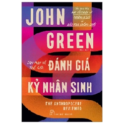 Tản Mạn Về Thế Giới - Đánh Giá Kỷ Nhân Sinh - The Anthropocene Reviewed - John Green