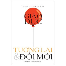 Giáo Dục - Tương Lai & Đổi Mới - TS Nguyễn Chí Hiếu 137800