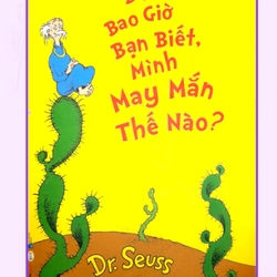 Sách thiếu nhi Dr. Seuss – Đã Bao Giờ Bạn Biết, Mình May Mắn Thế Nào? (2017)