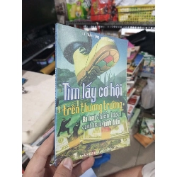 Tìm Lấy Cơ Hội Trên Thương Trường - Lý Thần Tùng, Cố Tử Dương 2004 mới 80% ố Sách kinh tế - tài chính - chứng khoán HCM1004