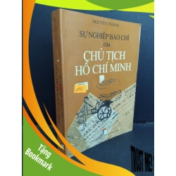 (TẶNG BOOKMARK) Sự nghiệp báo chí của chủ tịch Hồ Chí Minh mới 80% 2005 RBK0612 Nguyễn Thành VĂN HỌC