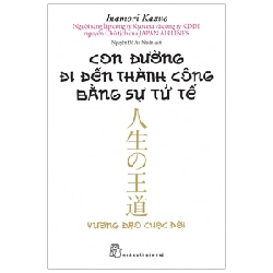 Con Đường Đi Đến Thành Công Bằng Sự Tử Tế - Inamori Kazuo (Mới 100%) Sách tư duy, kỹ năng sống, NXB Trẻ - SÁCH ĐẠI HỌC