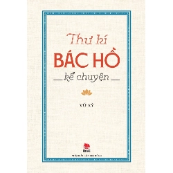 Thư Kí Bác Hồ Kể Chuyện - Vũ Kỳ (Mới 100%) Lịch sử, địa lí Việt Nam, NXB Kim Đồng - SÁCH ĐẠI HỌC
