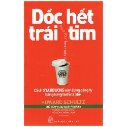 Dốc Hết Trái Tim - Cách Starbucks Xây Dựng Công Ty Bằng Từng Tách Cà Phê - Howard Schultz