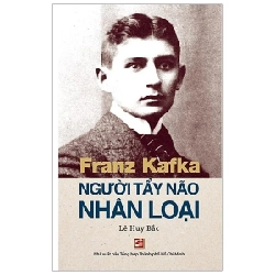 Franz Kafka - Người Tẩy Não Nhân Loại - Lê Huy Bắc