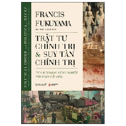 Trật Tự Chính Trị Và Suy Tàn Chính Trị - Từ Cách Mạng Công Nghiệp Tới Toàn Cầu Hóa - Francis Fukuyama 288430