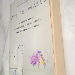 White Walls: A Memoir about Motherhood, Daughterhood, and the Mess in Between 748333