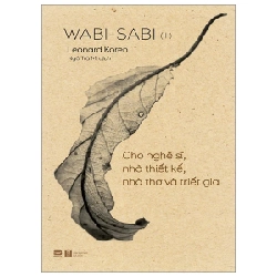 Wabi-Sabi - Tập 1 - Cho Nghệ Sĩ, Nhà Thiết Kế, Nhà Thơ Và Triết Gia - Leonard Koren