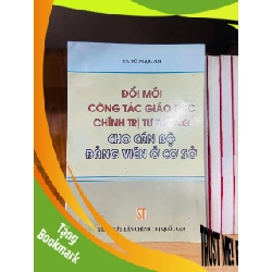 (TẶNG BOOKMARK) Đổi mới công tác giáo dục chính trị tư tưởng cho cán bộ Đảng viên ở cơ sở LỊCH SỬ - CHÍNH TRỊ - TRIẾT HỌC RBK0810