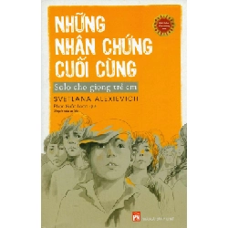 Những nhân chứng cuối cùng - Svetlana Alexievich - 2018 - Văn Học