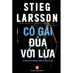 Cô gái đùa với lửa (Phần 2) - Stieg Larsson - 2019 - Văn Học