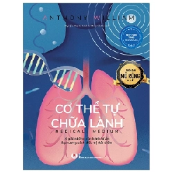Cơ Thể Tự Chữa Lành - Lý Giải Những Căn Bệnh Bí Ẩn Và Phương Cách Điều Trị Dứt Điểm - Phiên Bản Mở Rộng - Anthony William