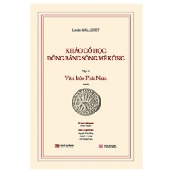Khảo Cổ Học Đồng Bằng Sông Mê Kông - Tập III - Văn Hóa Phù Nam (Bìa Cứng) - Louis Malleret