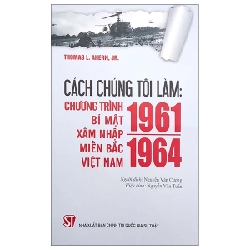 Cách Chúng Tôi Làm: Chương Trình Bí Mật Xâm Nhập Miền Bắc Việt Nam 1961 - 1964 - Thomas L. Ahern, Jr 280215