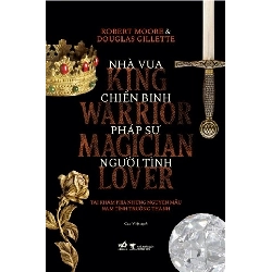 Nhà Vua, Chiến Binh, Pháp Sư, Người Tình - Tài Khám Phá Những Nguyên Mẫu Nam Tính Trưởng Thành
 Robert Moore, Dauglas Gillette - Nhã Nam LỊCH SỬ - CHÍNH TRỊ - TRIẾT HỌC Blogmeo 27525