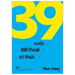 39 Cuộc Đối Thoại Tri Thức - Tri Thức Là Để Đối Thoại, Không Phải Để Áp Đặt - Phan Đăng