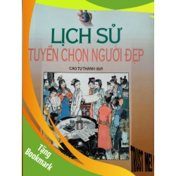 (TẶNG BOOKMARK) LỊCH SỬ TUYỂN CHỌN NGƯỜI ĐẸP - LƯU CỰ TÀI - 2001 - 438 trang LỊCH SỬ - CHÍNH TRỊ - TRIẾT HỌC RBK0709