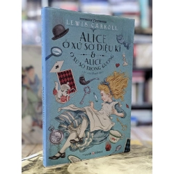 Alice ở xứ sở diệu kỳ & Alice ở xứ sở trong gương - Lewis Carroll