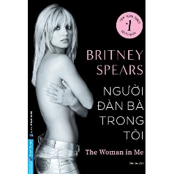 (TẶNG BOOKMARK) Người Đàn Bà Trong Tôi - The Woman In Me Britney Spears DANH NHÂN