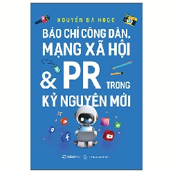 Báo Chí Công Dân, Mạng Xã Hội Và PR Trong Kỷ Nguyên Mới (2025) - Nguyễn Bá Ngọc