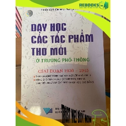 (TẶNG BOOKMARK) Dạy Học Các Tác Phẩm Thơ Mới Ở Trường Phổ Thông (Giai Đoạn 1930 – 1945) - Lê Xuân Soạn, Nguyễn Thị Ngọc 2006 Tham khảo - luyện thi RBK-AK1T3