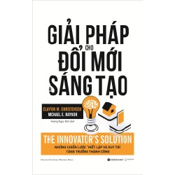 Giải Pháp Cho Đổi Mới Và Sáng Tạo - Clayton M. Christensen, Michael E. Raynor