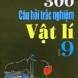 300 Câu Hỏi Trắc Nghiệm Vật Lí Lớp 9 Xưa