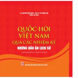 (Giảm 10%) Quốc hội Việt Nam qua các nhiệm kỳ - Những dấu ấn lịch sử