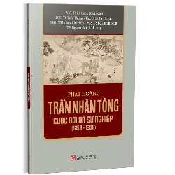 Phật hoàng Trần Nhân Tông cuộc đời và sự nghiệp (1258 - 1308) mới 100% PGS.TS Lê Cung (Chủ biên) 2019 HCM.PO 176298