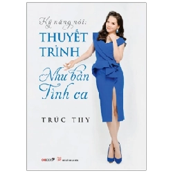 Kỹ Năng Nói: Thuyết Trình Như Bản Tình Ca - Trúc Thy