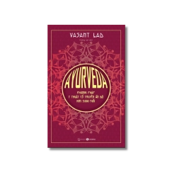 Ayurveda - Phương pháp y thuật cổ truyền Ấn Độ hơn 5000 tuổi - Vasant Lad Vanvosach