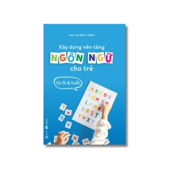 Xây dựng nền tảng ngôn ngữ cho trẻ từ 0-6 tuổi - Cao Thị Bích Trâm Vanvosach
