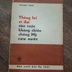 THẮNG LỢI VĨ ĐẠI CỦA CUỘC KHÁNG CHIẾN CHỐNG MỸ CỨU NƯỚC - HOÀNG TÙNG