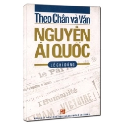 Theo Chân Và Văn Nguyễn Ái Quốc - Lê Chí Dũng (Mới 100%) Tiểu sử, hồi ký, NXB Tổng Hợp TPHCM - SÁCH ĐẠI HỌC