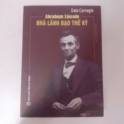 Abraham Lincoln: Nhà Lãnh Đạo Thế Kỷ – Dale Carnegie (Nguyễn Văn Quang dịch)