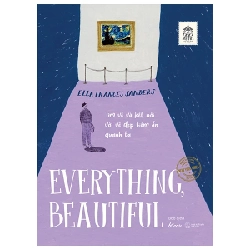 Tìm Về Và Kết Nối Với Vẻ Đẹp Tiềm Ẩn Quanh Ta - Everything, Beautiful - Ella Frances Sanders 224360