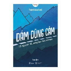 Dám Dũng Cảm - 13 Nguyên Tắc Sống Can Đảm Mỗi Ngày - Franziska Iseli 281797