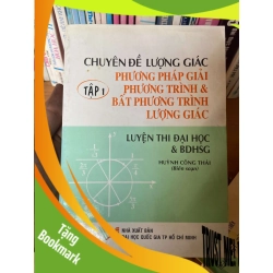 (TẶNG BOOKMARK) Chuyên Đề Lượng Giác: Phương Pháp Giải Phương Trình & Bất Phương Trình Lượng Giác Tập 1 (Luyện Thi Đại Học & Bồi Dưỡng Học Sinh Giỏi) - Huỳnh Công Thái 2002 Tham khảo - luyện thi RBK-AK1T2