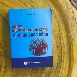 LÃO HOÁ NHỮNG BIẾN ĐỔI CỦA CƠ THỂ TỔ CHỨC CUỘC SỐNG- TS. ĐOÀN YÊN