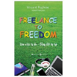 Freelance To Freedom: Làm Việc Tự Do - Sống Đời Tự Tại - Vincent Pugliese 137824