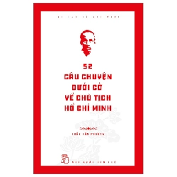 Di Sản Hồ Chí Minh - 52 Câu Chuyện Dưới Cờ Về Chủ Tịch Hồ Chí Minh - Trần Văn Phương (Mới 100%) Tiểu sử, hồi ký, NXB Trẻ - SÁCH ĐẠI HỌC