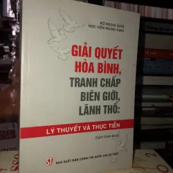 Giải quyết hòa bình, tranh chấp biên giới, lãnh thổ: Lý thuyết và thực tiễn