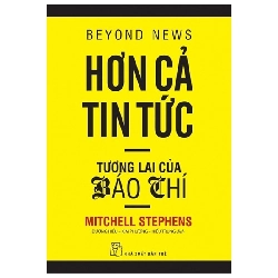 Hơn Cả Tin Tức - Tương Lai Của Báo Chí (2020) - Mitchell Stephens