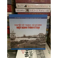 Nguyễn Tất Thành- Hồ Chí Minh Một hành trình vĩ đại -NXB Tổng Hợp TpHCM -Năm xb 2021 STB1129