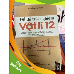 (TẶNG BOOKMARK) Đề Thi Trắc Nghiệm Vật Lí 12 (Ôn Thi Tú Tài & Cao Đẳng, Đại Học) - Nguyễn Huỳnh Tường 2007 Tham khảo - luyện thi RBK-AK1T2