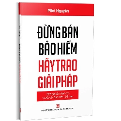 Đừng bán bảo hiểm hãy trao giải pháp mới 100% Pilot Nguyễn 2019 HCM.PO