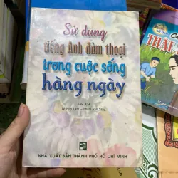 Sử Dụng Tiếng Anh Đàm Thoại Trong Cuộc Sống Hàng Ngày do Lê Huy Lâm và Phạm Văn Sáng .